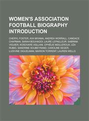 Women's association football biography Introduction Cheryl Foster, Aya Miyama, Andrea Worrall, Candace Chapman, Sarah Bouhaddi,1233115553,9781233115556