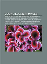 Councillors in Wales David Lloyd George, Aneurin Bevan, Henry Morris-Jones, Leo Abse, Percy Morris, Gwynfor Evans, Carwyn Jones, Glyn Davies,1155439449,9781155439440