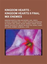 Kingdom Hearts - Kingdom Hearts II Final Mix Enemies Kingdom Hearts II Final Mix Bosses, Axel, Demyx, Lexaeus, Lingering Will, Luxord, Marluxia, Mush,1234778076,9781234778071