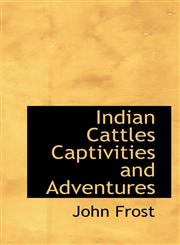 Indian Cattles Captivities and Adventures,1117069443,9781117069449