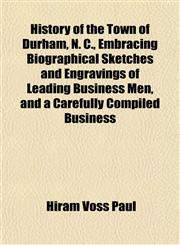 History of the Town of Durham, N. C., Embracing Biographical Sketches and Engravings of Leading Business Men, and a Carefully Compiled Business,1152963473,9781152963474
