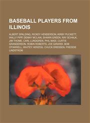 Baseball players from Illinois Albert Spalding, Rickey Henderson, Kirby Puckett, Wally Pipp, Denny McLain, Shawn Green, Ray Schalk, Jim Thome,1234581000,9781234581008