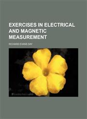 Exercises in electrical and magnetic measurement,123122388X,9781231223888