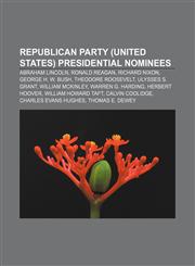 Republican Party (United States) presidential nominees Abraham Lincoln, Ronald Reagan, Richard Nixon, George H. W. Bush, Theodore Roosevelt,1157384420,9781157384427