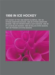1998 in Ice Hockey Ice Hockey at the 1998 Winter Olympics, 1997-98 Ottawa Senators Season, 1998-99 Ottawa Senators Season, 1998-99 Toront,1155147448,9781155147444