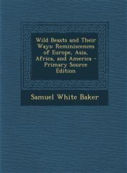 Wild Beasts and Their Ways Reminiscences of Europe, Asia, Africa, and America - Primary Source Edition,1293132950,9781293132951
