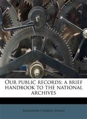 Our public records; a brief handbook to the national archives,1179848322,9781179848327