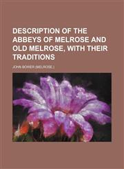 Description of the abbeys of Melrose and Old Melrose, with their traditions,1151599069,9781151599063
