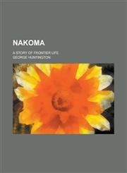 Nakoma; A Story of Frontier Life,1236956311,9781236956316