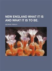 New England What It Is and What It Is to Be.,1151091979,9781151091970