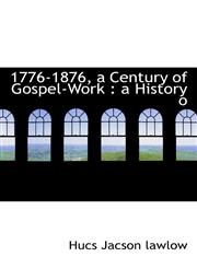 1776-1876, a Century of Gospel-Work a History o,1117518965,9781117518961