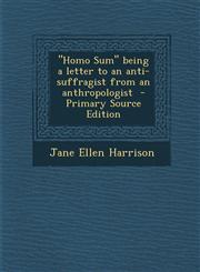 "Homo Sum" Being a Letter to an Anti-Suffragist from an Anthropologist - Primary Source Edition,1294516590,9781294516590