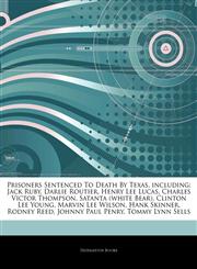 Articles On Prisoners Sentenced To Death By Texas, including Jack Ruby, Darlie Routier, Henry Lee Lucas, Charles Victor Thompson, Satanta (white Bear), Clinton Lee Young, Marvin Lee Wilson, Hank Skinner, Rodney Reed, Johnny Paul Penry,124380145X,9781243801456