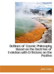 Outlines of Cosmic Philosophy  Based on the Doctrine of Evolution with Criticisms on the Positive,1115980068,9781115980067