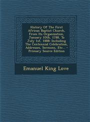 History Of The First African Baptist Church, From Its Organization, January 10th, 1788, To July 1st, 1888 Including The Centennial Celebration, Addresses, Sermons, Etc... - Primary Source Edition,1294871919,9781294871910