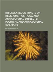Miscellaneous Tracts on Religious, Political, and Agricultural Subjects (Volume 2);  Political and agricultural subjects,115046223X,9781150462238