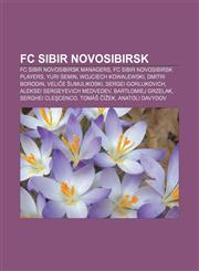 FC Sibir Novosibirsk FC Sibir Novosibirsk Managers, FC Sibir Novosibirsk Players, Yuri Semin, Wojciech Kowalewski, Dmitri Borodin,1158172249,9781158172245