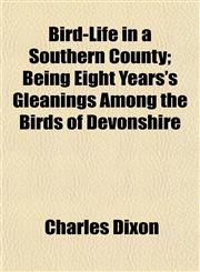 Bird-Life in a Southern County; Being Eight Years's Gleanings Among the Birds of Devonshire,1154638944,9781154638943
