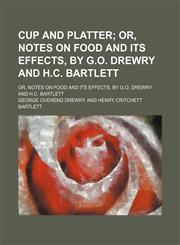 Cup and Platter; Or, Notes on Food and Its Effects, by G.o. Drewry and H.c. Bartlett. Or, Notes on Food and Its Effects, by G.o. Drewry and H.c. Bartlett,115394443X,9781153944434