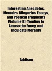 Interesting Anecdotes, Memoirs, Allegories, Essays, and Poetical Fragments (Volume 8); Tending to Amuse the Fancy, and Inculcate Morality,1152840827,9781152840829