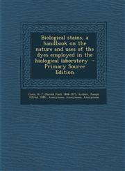 Biological Stains, a Handbook on the Nature and Uses of the Dyes Employed in the Biological Laboratory - Primary Source Edition,1293709042,9781293709047