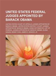 United States federal judges appointed by Barack Obama United States court of appeals judges appointed by Barack Obama, United States district court judges appointed by Barack Obama, Sonia Sotomayor, List of federal judges appointed by Barack Obama,1156734193,9781156734193