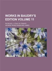 Works in Baudry's Edition Volume 11; Richelieu  A Tale of France,1235955605,9781235955600