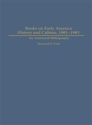 Books on Early American History and Culture, 1981-1985 An Annotated Bibliography,0313314292,9780313314292