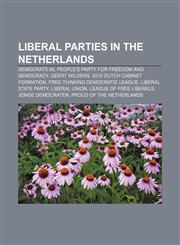 Liberal parties in the Netherlands Democrats 66, People's Party for Freedom and Democracy, Geert Wilders, 2010 Dutch cabinet formation,1155770021,9781155770024