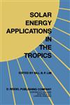 Solar Energy Applications in the Tropics Proceedings of a Regional Seminar and Workshop on the Utilization of Solar Energy in Hot Humid Urban Development, held at Singapore, 30 October - 1 November, 1980,9027715068,9789027715067