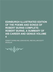 Edinburgh Illustrated Edition of the Poems and Songs of Robert Burns Complete;  Robert Burns, a summary of his career and genius Volume 4,1151658782,9781151658784
