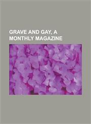 Grave and Gay, a Monthly Magazine,1235674444,9781235674440