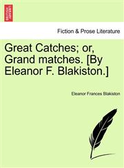 Great Catches; or, Grand matches. [By Eleanor F. Blakiston.],1241477221,9781241477226