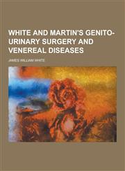 White and Martin's Genito-Urinary Surgery and Venereal Diseases,1230454756,9781230454757