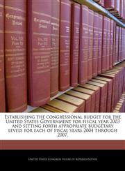 Establishing the congressional budget for the United States Government for fiscal year 2003 and setting forth appropriate budgetary levels for each of fiscal years 2004 through 2007.,1240269005,9781240269006