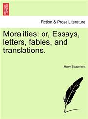 Moralities or, Essays, letters, fables, and translations.,1241133972,9781241133979