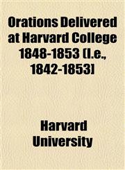 Orations Delivered at Harvard College 1848-1853 (I.e., 1842-1853],1153073668,9781153073660