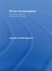 Fit for Consumption: Sociology and the Business of Fitness,0415421802,9780415421805