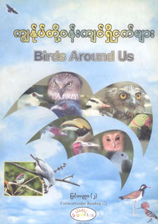 Birds Around Us Interesting and Educating Facts about 84 Native and Migratory Birds of Myanmar