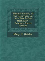 Natural History of the Honeybee, Or, Are Bees Reflex Machines? - Primary Source Edition,1294146602,9781294146605