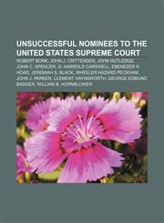 Unsuccessful nominees to the United States Supreme Court Robert Bork, John J. Crittenden, John Rutledge, John C. Spencer, G. Harrold Carswell,1233059300,9781233059300