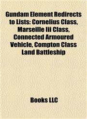 Gundam Element Redirects to Lists Cornelius Class, Marseille Iii Class, Connected Armoured Vehicle, Compton Class Land Battleship,1157709877,9781157709879