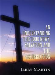 An Understanding the Good News, Salvation, and the Resurrection,1629079987,9781629079981