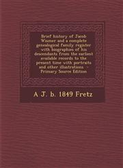 Brief History of Jacob Wismer and a Complete Genealogical Family Register with Biographies of His Descendants from the Earliest Available Records to T,1294801031,9781294801030