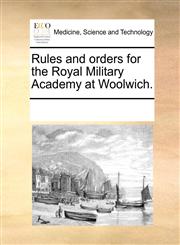 Rules and orders for the Royal Military Academy at Woolwich.,1170204341,9781170204344