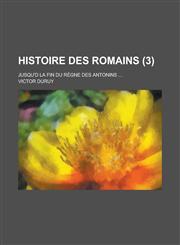 Histoire Des Romains; Jusqu'd La Fin Du Regne Des Antonins ... (3),1234867273,9781234867270