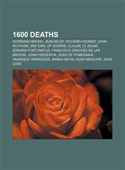 1600 deaths Giordano Bruno, Jean Nicot, Richard Hooker, John Ruthven, 3rd Earl of Gowrie, Claude Le Jeune, Edward Fortunatus,1155777433,9781155777436