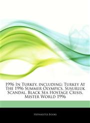 Articles On 1996 In Turkey, including Turkey At The 1996 Summer Olympics, Susurluk Scandal, Black Sea Hostage Crisis, Mister World 1996,1242764518,9781242764516