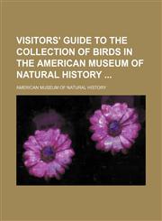 Visitors' guide to the collection of birds in the American Museum of Natural History,1130860213,9781130860214