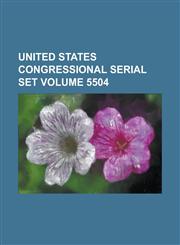 United States Congressional Serial Set Volume 5504,123404417X,9781234044176